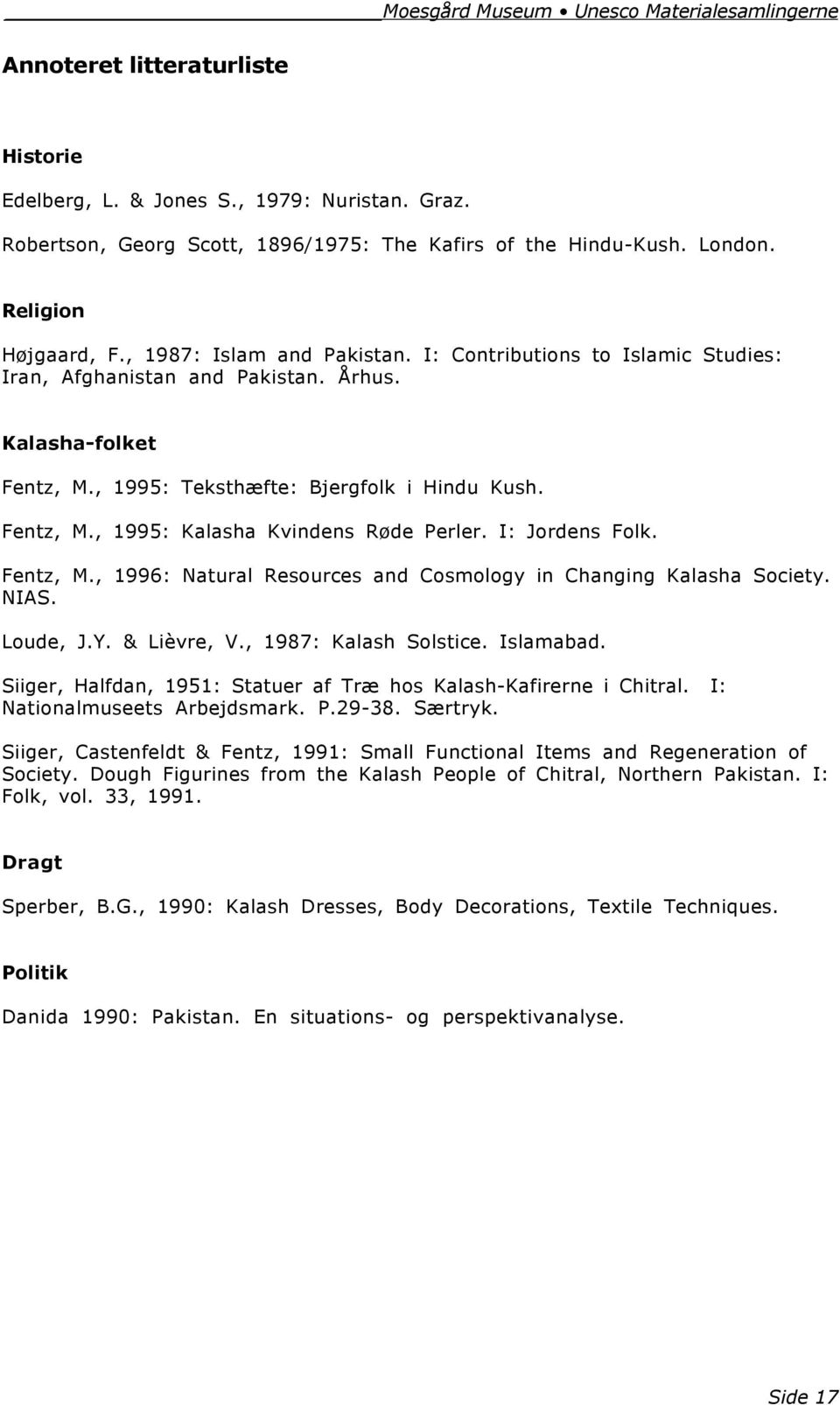 I: Jordens Folk. Fentz, M., 1996: Natural Resources and Cosmology in Changing Kalasha Society. NIAS. Loude, J.Y. & Lièvre, V., 1987: Kalash Solstice. Islamabad.