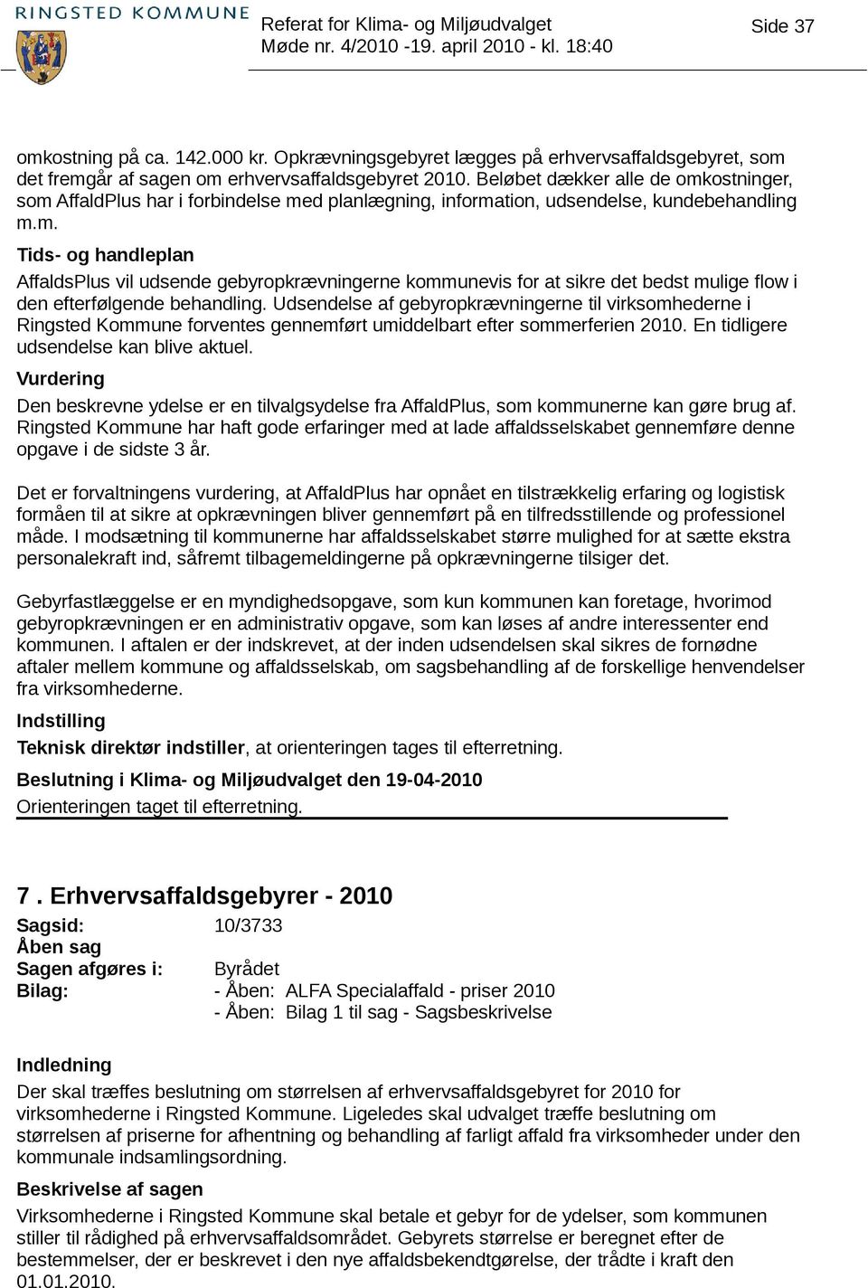 Udsendelse af gebyropkrævningerne til virksomhederne i Ringsted Kommune forventes gennemført umiddelbart efter sommerferien 2010. En tidligere udsendelse kan blive aktuel.
