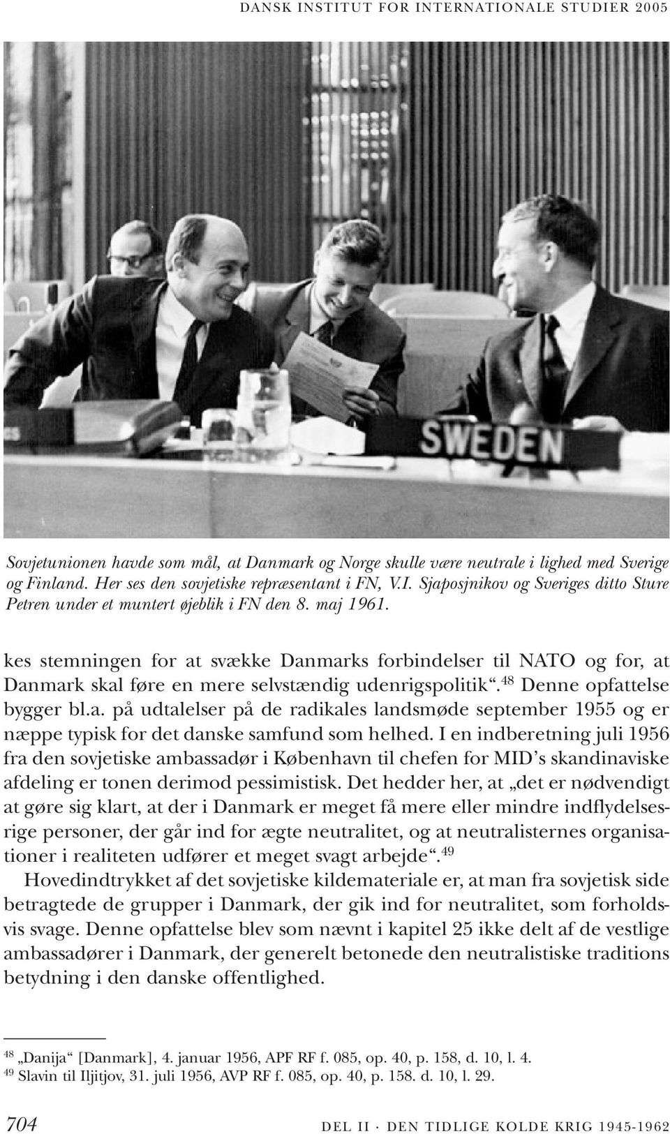 I en indberetning juli 1956 fra den sovjetiske ambassadør i København til chefen for MID s skandinaviske afdeling er tonen derimod pessimistisk.