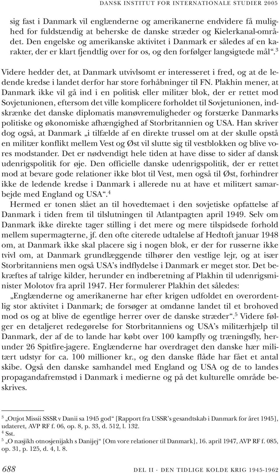 3 Videre hedder det, at Danmark utvivlsomt er interesseret i fred, og at de ledende kredse i landet derfor har store forhåbninger til FN.