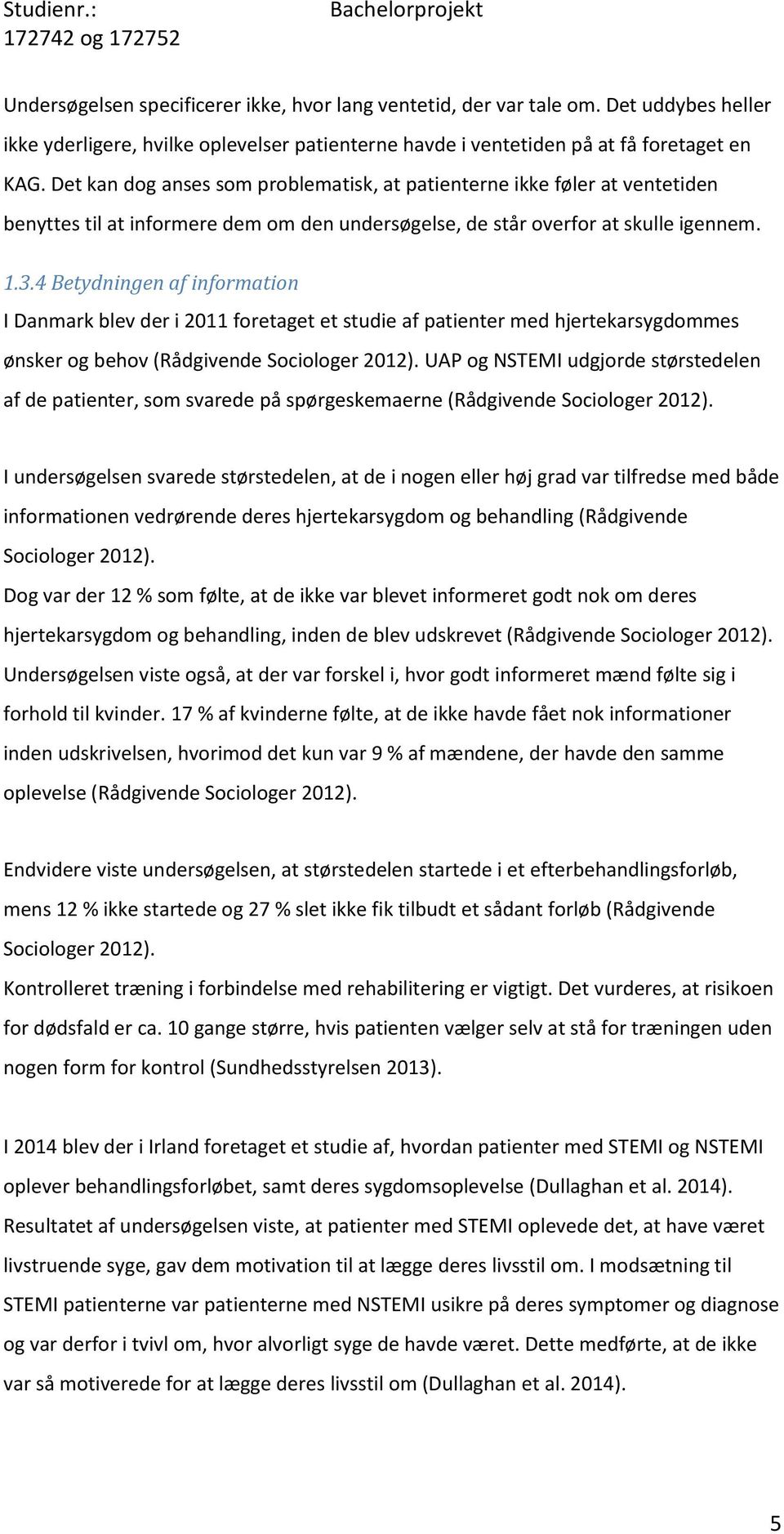 4 Betydningen af information I Danmark blev der i 2011 foretaget et studie af patienter med hjertekarsygdommes ønsker og behov (Rådgivende Sociologer 2012).