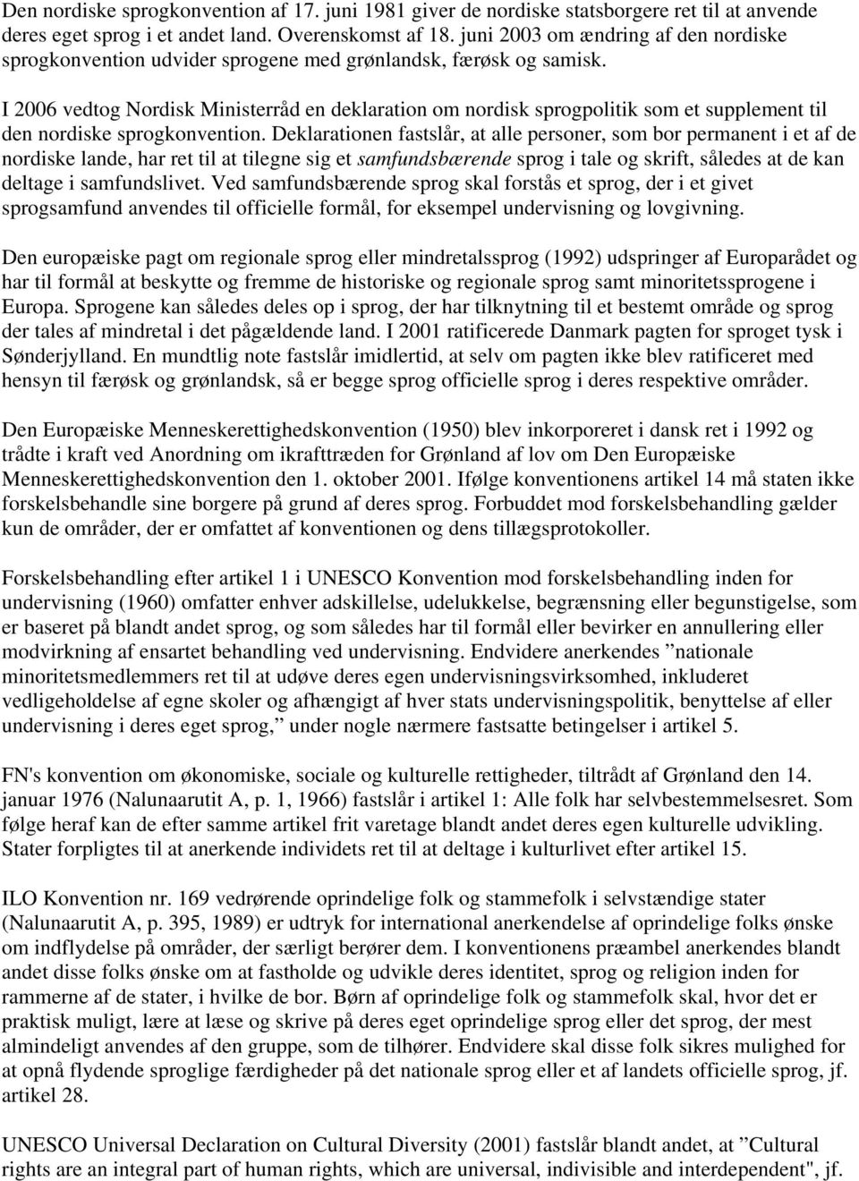 I 2006 vedtog Nordisk Ministerråd en deklaration om nordisk sprogpolitik som et supplement til den nordiske sprogkonvention.
