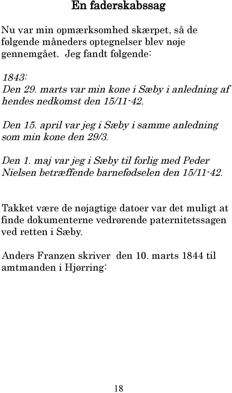 Den 1. maj var jeg i Sæby til forlig med Peder Nielsen betræffende barnefødselen den 15/11-42.