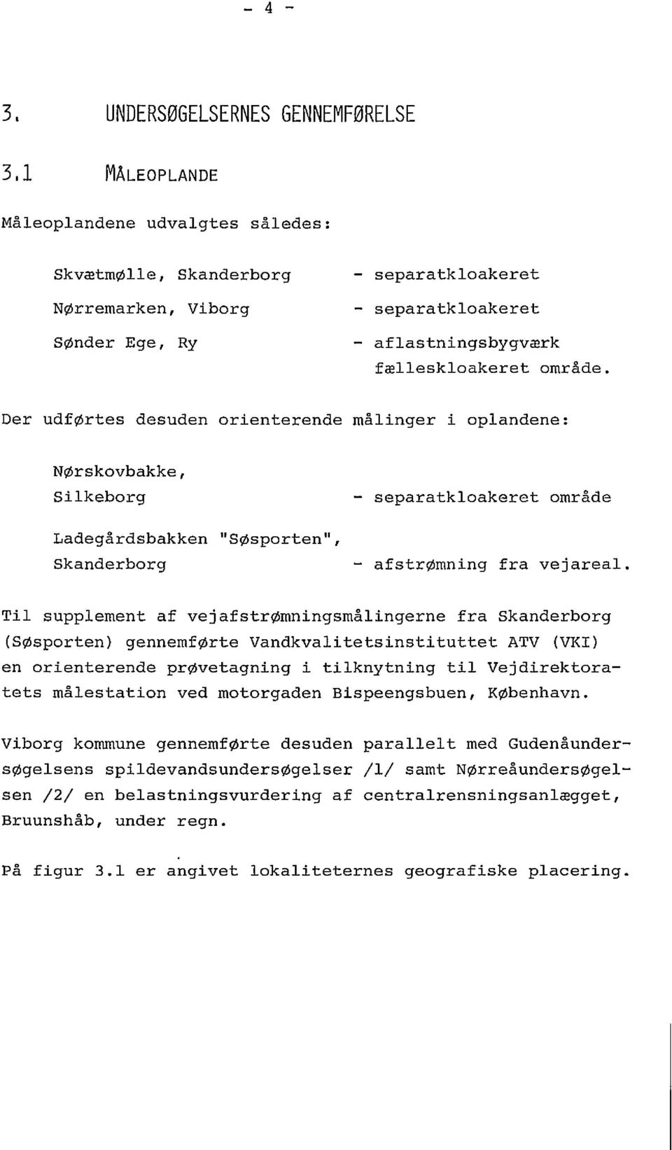 Der udførtes desuden orienterende målinger i oplndene: Nørskovbkke, Silkeborg Ldegårdsbkken "Søsporten", Sknderborg - seprtklokeret område - fstrømning fr vejrel.