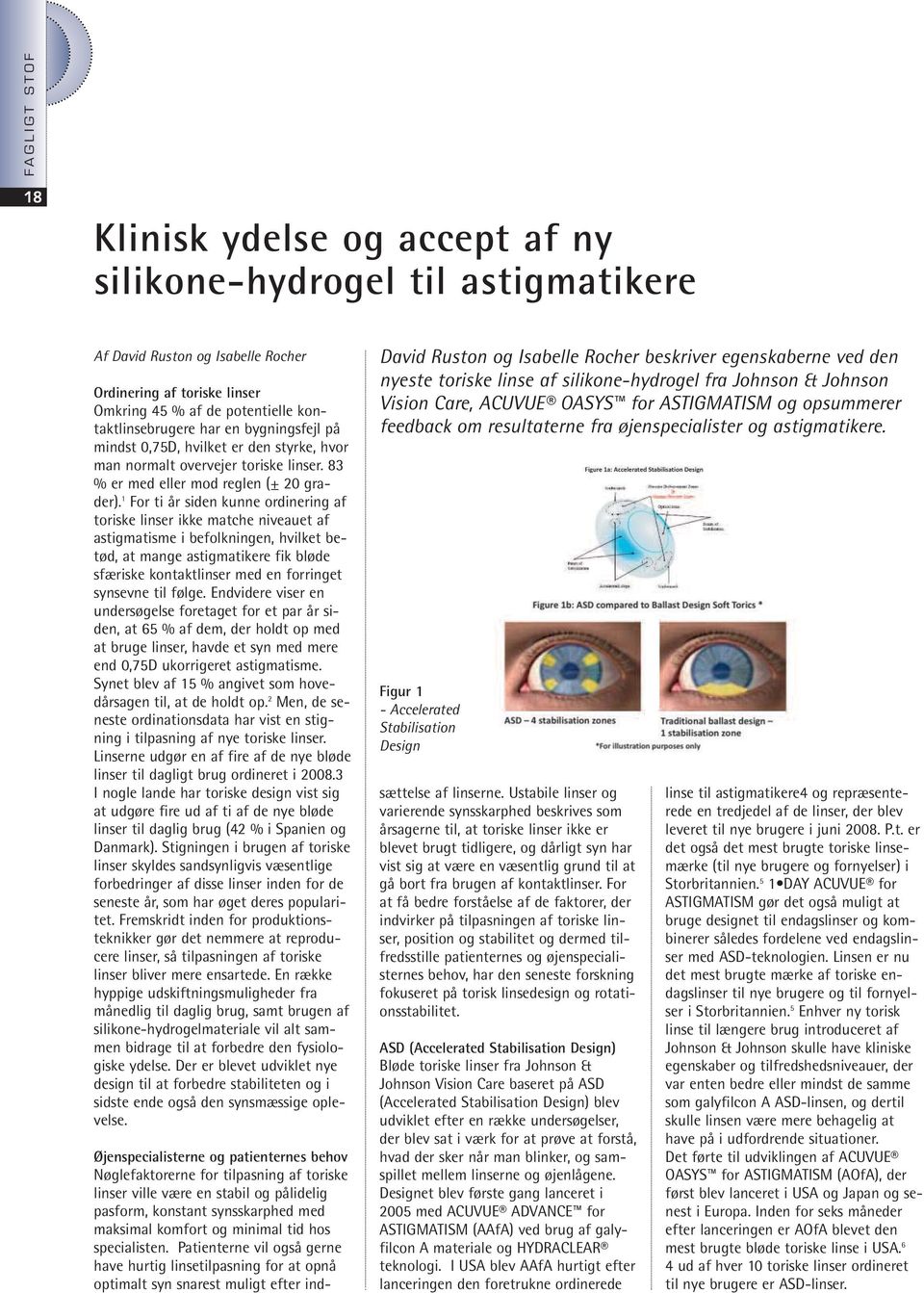 1 For ti år siden kunne ordinering af toriske linser ikke matche niveauet af astigmatisme i befolkningen, hvilket betød, at mange astigmatikere fik bløde sfæriske kontaktlinser med en forringet