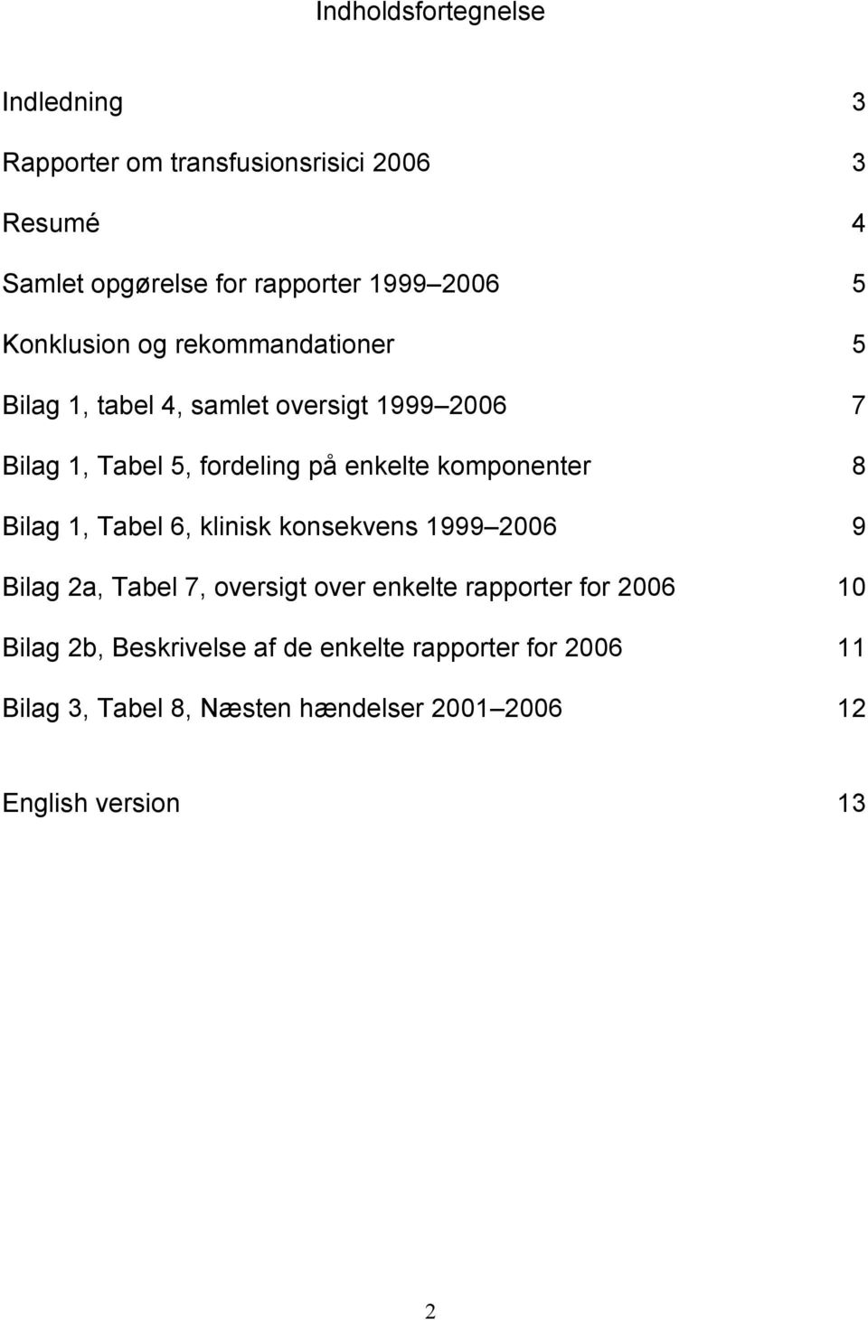 komponenter 8 Bilag 1, Tabel 6, klinisk konsekvens 1999 2006 9 Bilag 2a, Tabel 7, oversigt over enkelte rapporter for 2006