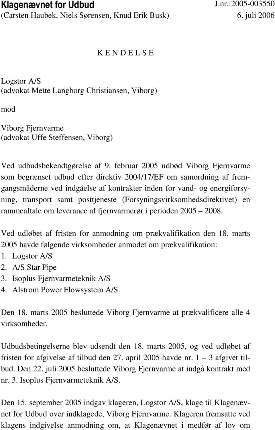 februar 2005 udbød Viborg Fjernvarme som begrænset udbud efter direktiv 2004/17/EF om samordning af fremgangsmåderne ved indgåelse af kontrakter inden for vand- og energiforsyning, transport samt