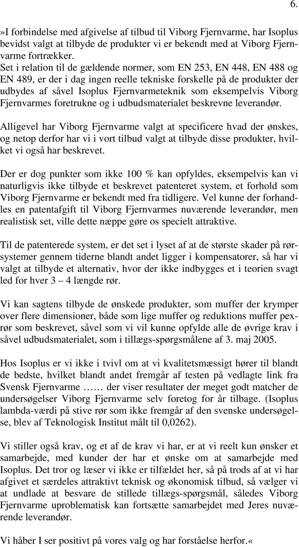 Viborg Fjernvarmes foretrukne og i udbudsmaterialet beskrevne leverandør.