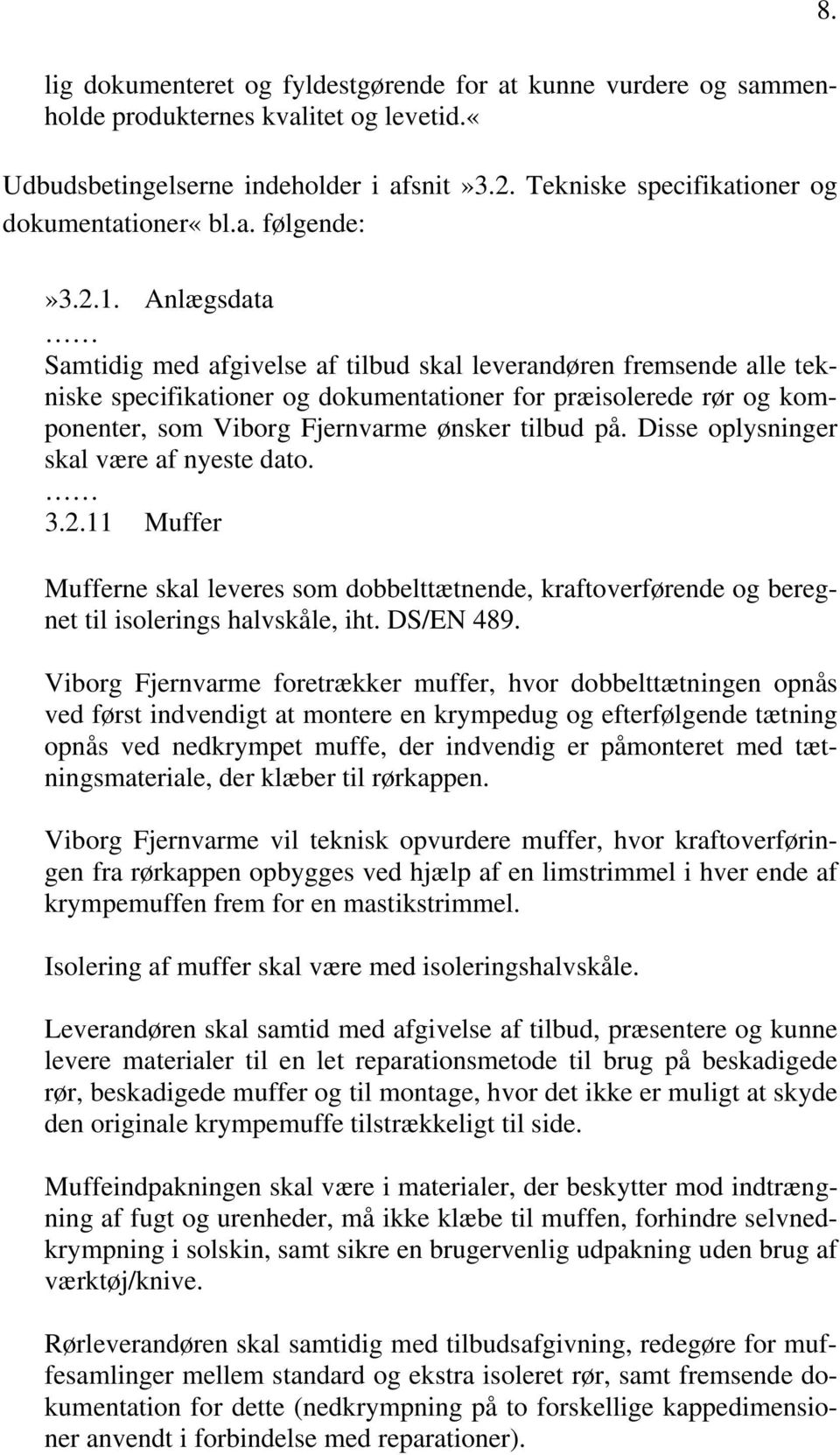 Anlægsdata Samtidig med afgivelse af tilbud skal leverandøren fremsende alle tekniske specifikationer og dokumentationer for præisolerede rør og komponenter, som Viborg Fjernvarme ønsker tilbud på.