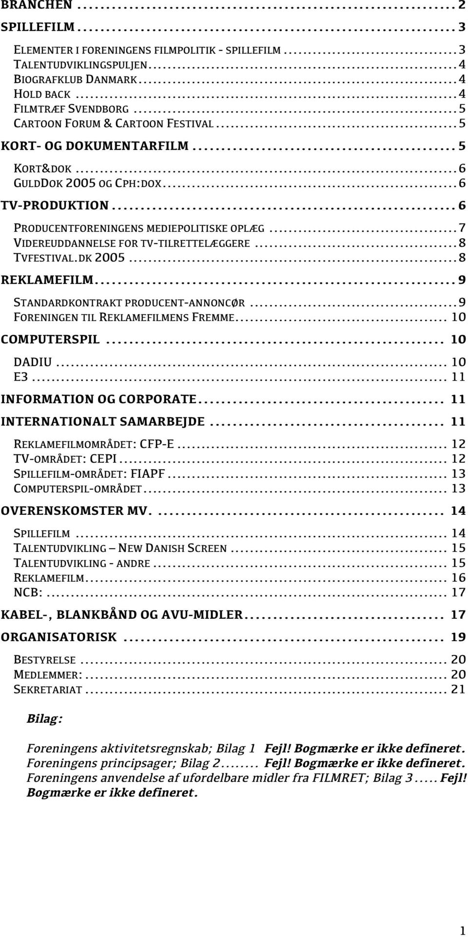 .. 7 VIDEREUDDANNELSE FOR TV-TILRETTELÆGGERE... 8 TVFESTIVAL.DK 2005... 8 REKLAMEFILM... 9 STANDARDKONTRAKT PRODUCENT-ANNONCØR... 9 FORENINGEN TIL REKLAMEFILMENS FREMME... 10 COMPUTERSPIL... 10 DADIU.
