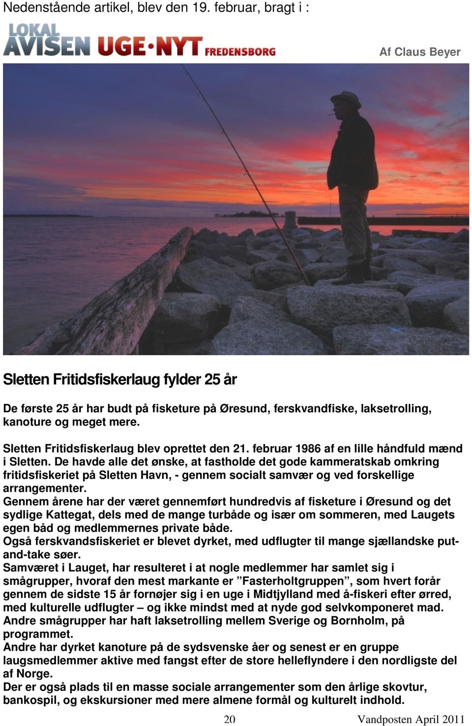 Sletten Fritidsfiskerlaug blev oprettet den 21. februar 1986 af en lille håndfuld mænd i Sletten.