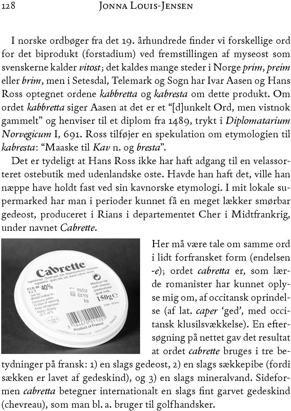 Telemark og Sogn har Ivar Aasen og Hans Ross optegnet ordene kabbre"a og kabresta om dette produkt.