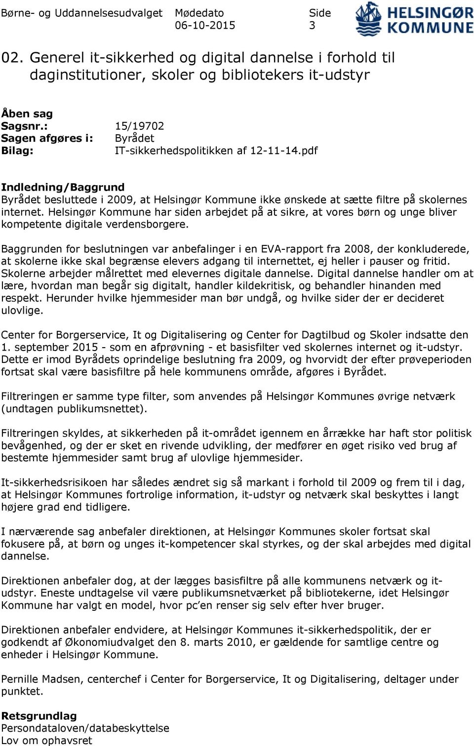 pdf Indledning/Baggrund Byrådet besluttede i 2009, at Helsingør Kommune ikke ønskede at sætte filtre på skolernes internet.