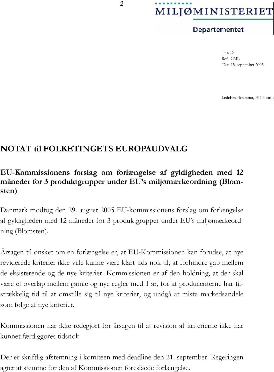 miljømærkeordning (Blomsten) Danmark modtog den 29. august 2005 EU-kommissionens forslag om forlængelse af gyldigheden med 12 måneder for 3 produktgrupper under EU s miljømærkeordning (Blomsten).
