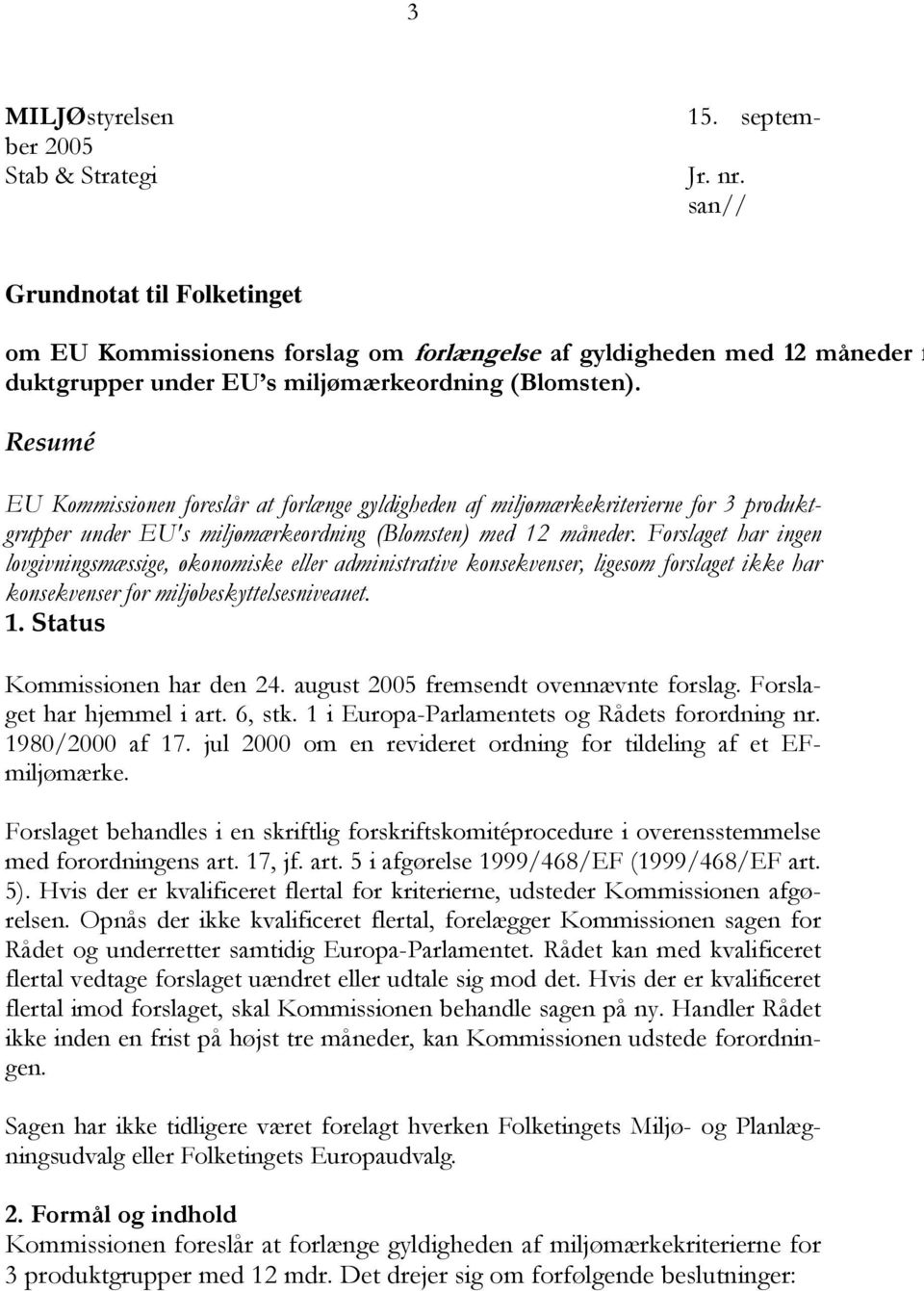 Resumé EU Kommissionen foreslår at forlænge gyldigheden af miljømærkekriterierne for 3 produktgrupper under EU's miljømærkeordning (Blomsten) med 12 måneder.