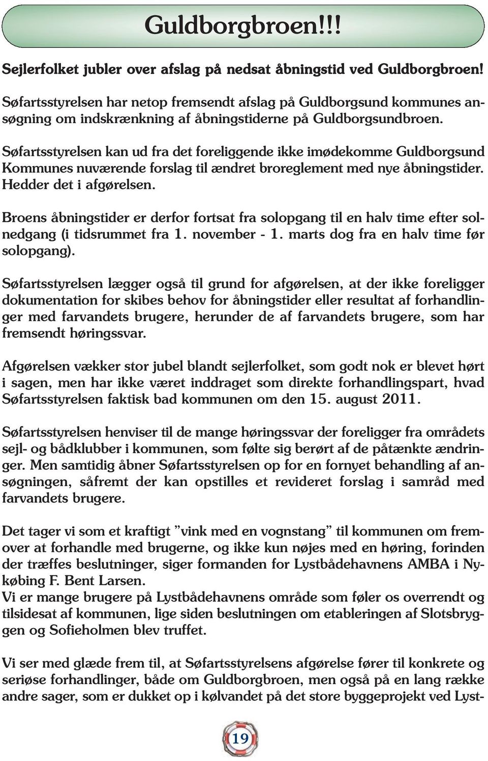 Søfartsstyrelsen kan ud fra det foreliggende ikke imødekomme Guldborgsund Kommunes nuværende forslag til ændret broreglement med nye åbningstider. Hedder det i afgørelsen.