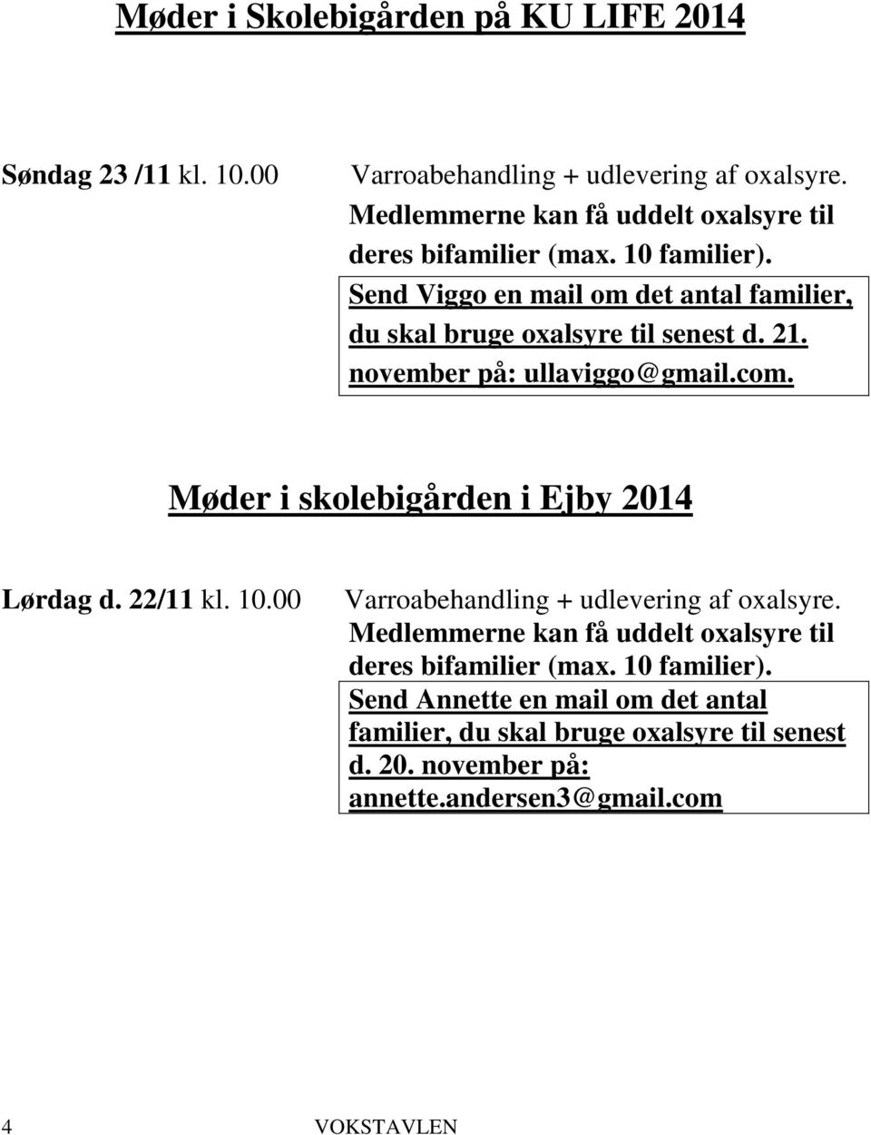 21. november på: ullaviggo@gmail.com. Møder i skolebigården i Ejby 2014 Lørdag d. 22/11 kl. 10.00 Varroabehandling + udlevering af oxalsyre.