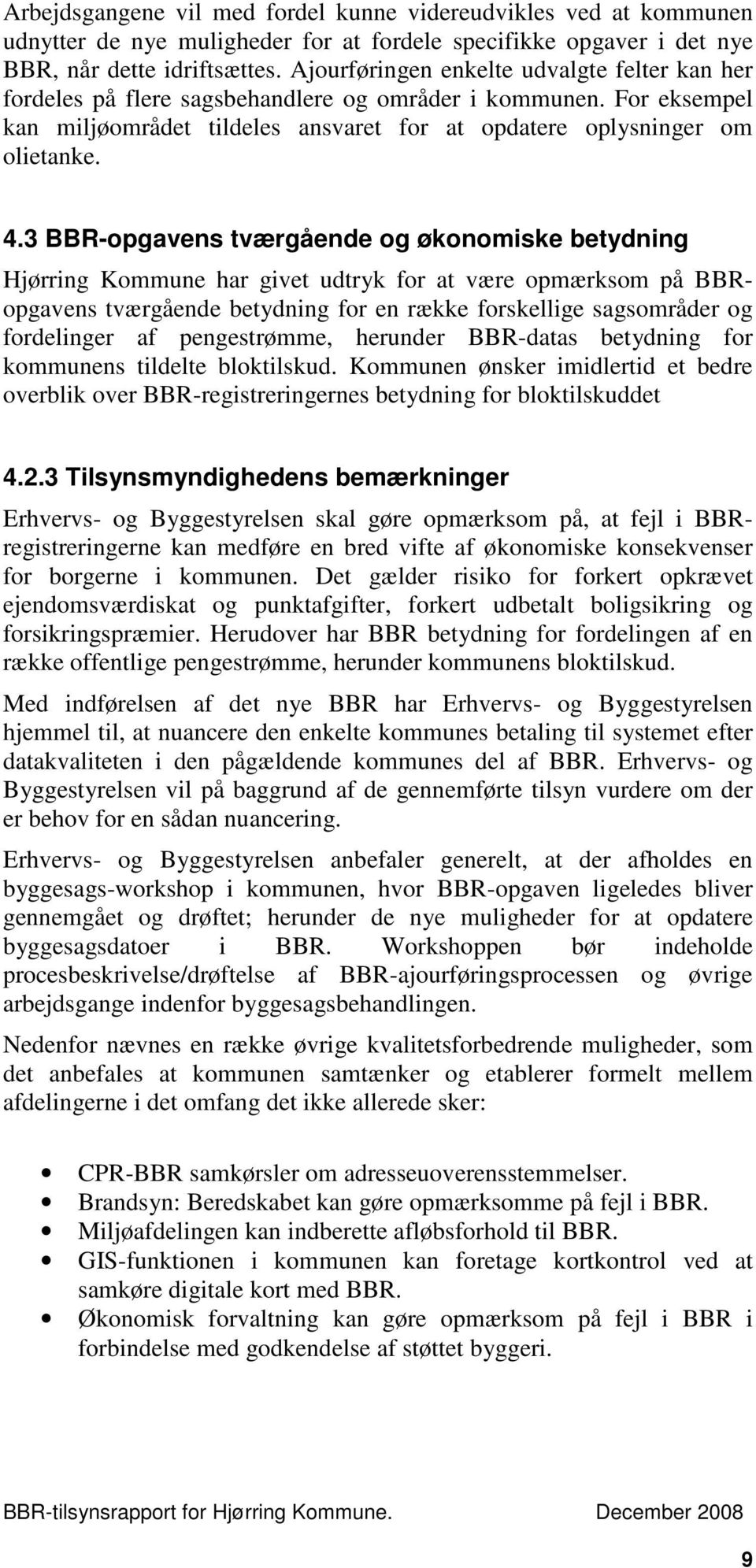 3 BBR-opgavens tværgående og økonomiske betydning Hjørring Kommune har givet udtryk for at være opmærksom på BBRopgavens tværgående betydning for en række forskellige sagsområder og fordelinger af