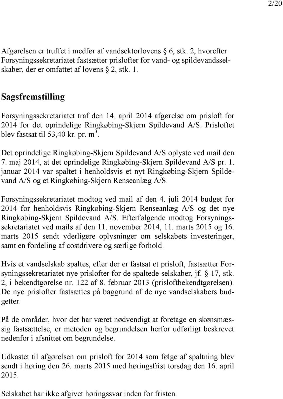 Det oprindelige Ringkøbing-Skjern Spildevand A/S oplyste ved mail den 7. maj 2014, at det oprindelige Ringkøbing-Skjern Spildevand A/S pr. 1.