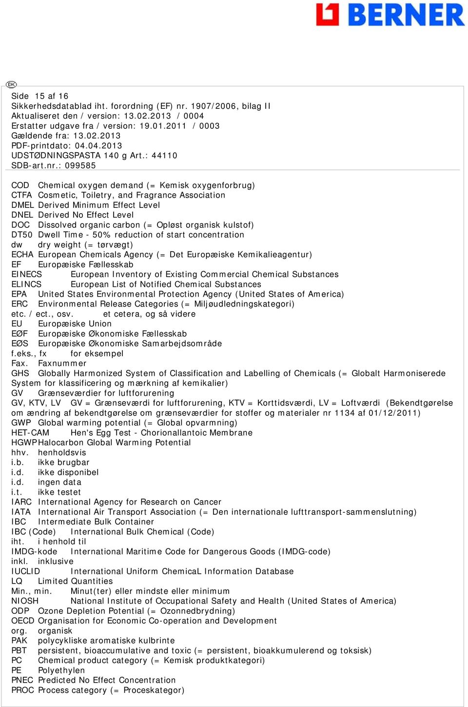 Europæiske Fællesskab EINECS European Inventory of Existing Commercial Chemical Substances ELINCS European List of Notified Chemical Substances EPA United States Environmental Protection Agency
