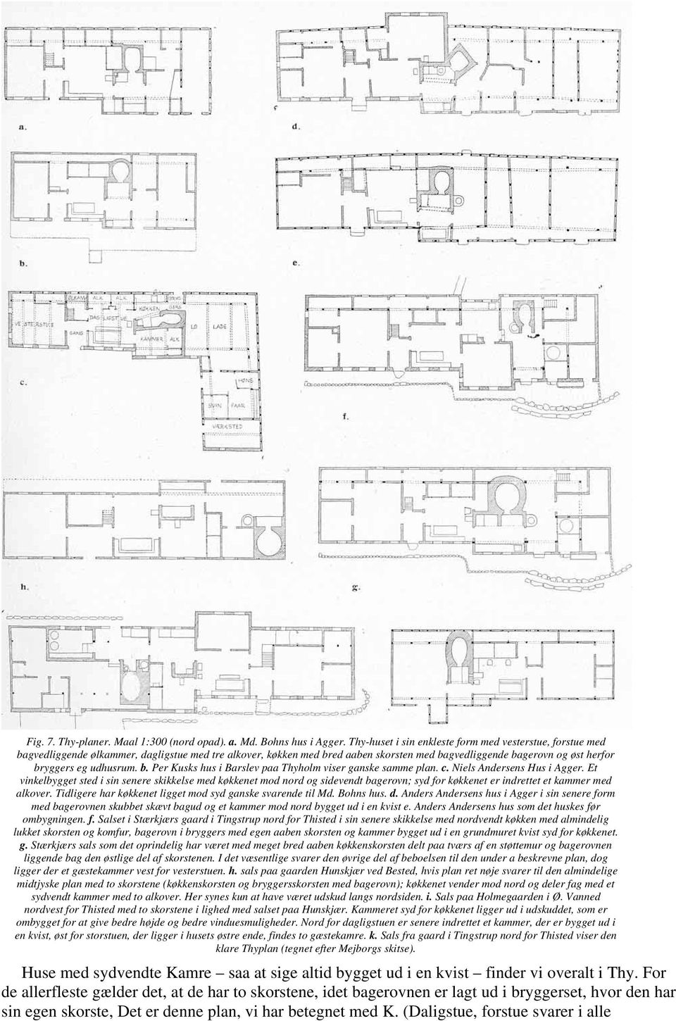 udhusrum. b. Per Kusks hus i Barslev paa Thyholm viser ganske samme plan. c. Niels Andersens Hus i Agger.