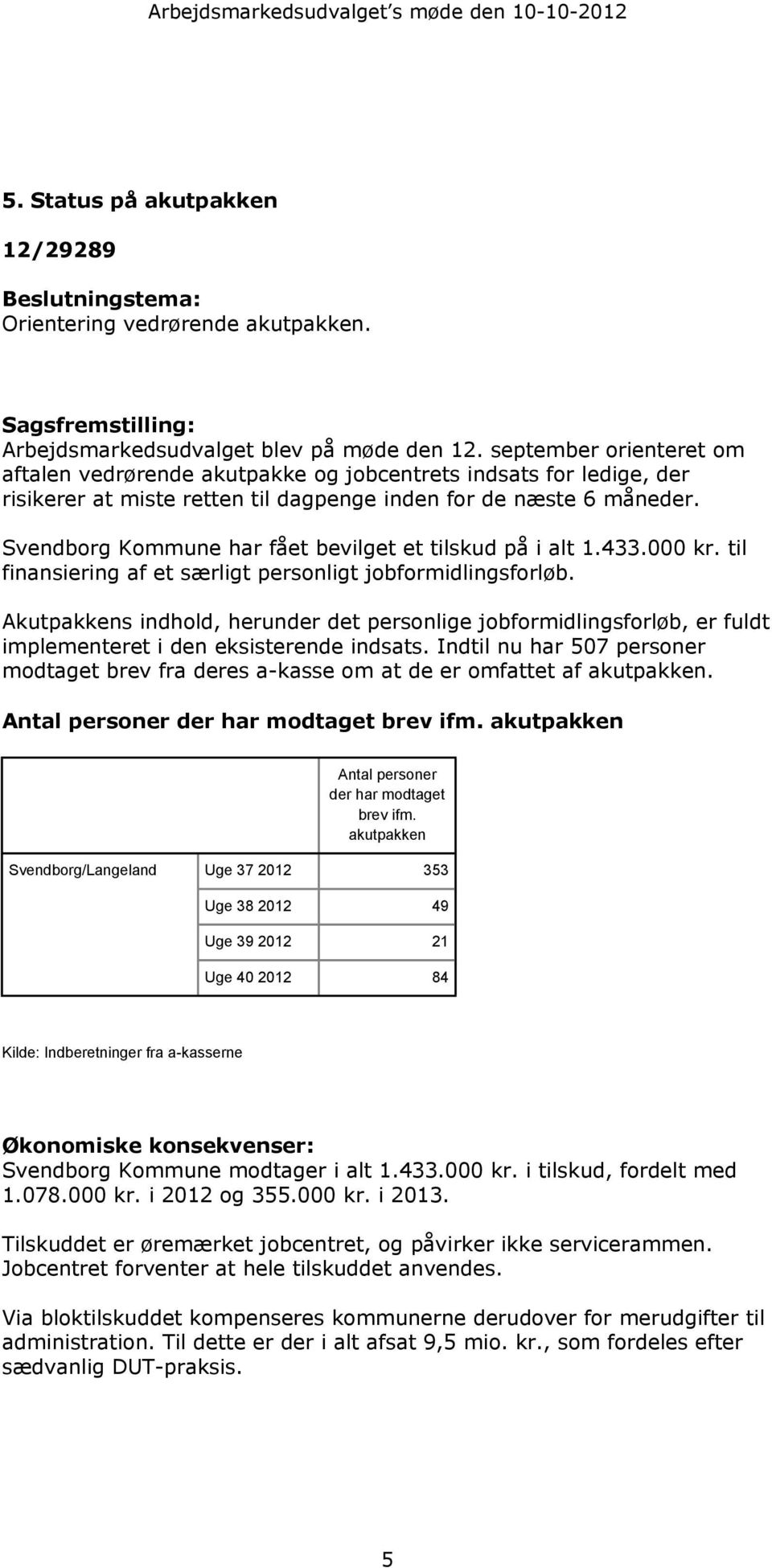 Svendborg Kommune har fået bevilget et tilskud på i alt 1.433.000 kr. til finansiering af et særligt personligt jobformidlingsforløb.