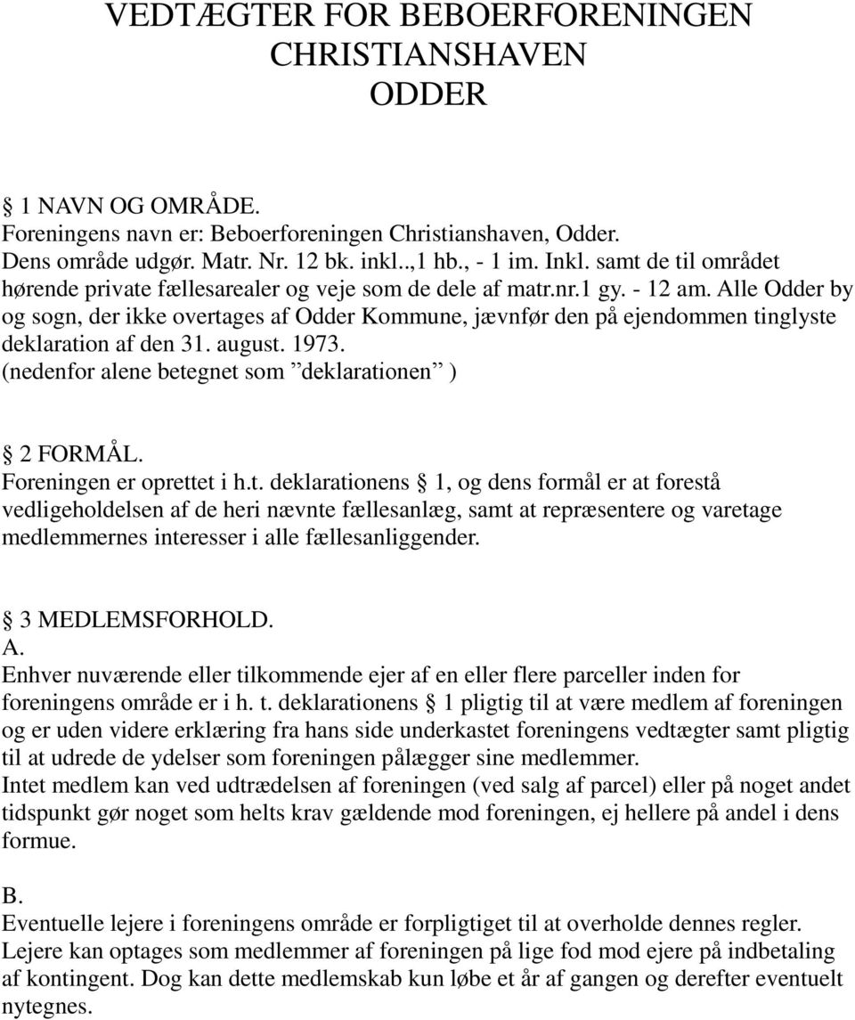 Alle Odder by og sogn, der ikke overtages af Odder Kommune, jævnfør den på ejendommen tinglyste deklaration af den 31. august. 1973. (nedenfor alene betegnet som deklarationen ) 2 FORMÅL.