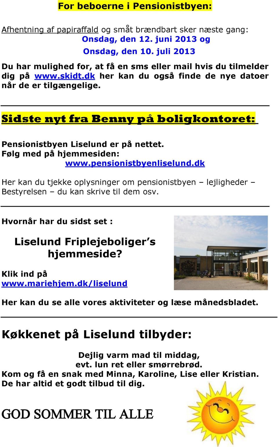 Sidste nyt fra Benny på boligkontoret: Pensionistbyen Liselund er på nettet. Følg med på hjemmesiden: www.pensionistbyenliselund.