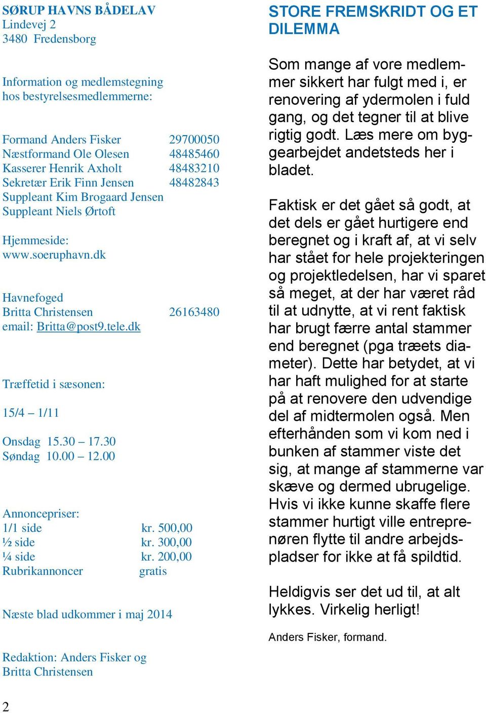 dk Træffetid i sæsonen: 15/4 1/11 Onsdag 15.30 17.30 Søndag 10.00 12.00 Annoncepriser: 1/1 side kr. 500,00 ½ side kr. 300,00 ¼ side kr.
