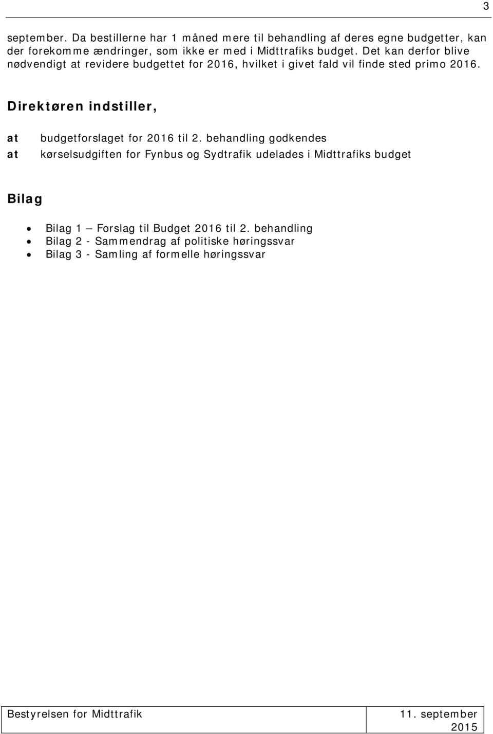 Det kan derfor blive nødvendigt at revidere budgettet for 2016, hvilket i givet fald vil finde sted primo 2016.