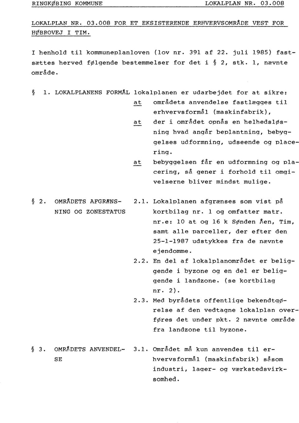 85) fastsættes herved følgende bestemmelser for det i 2, stk. l, nævnte område. 1.