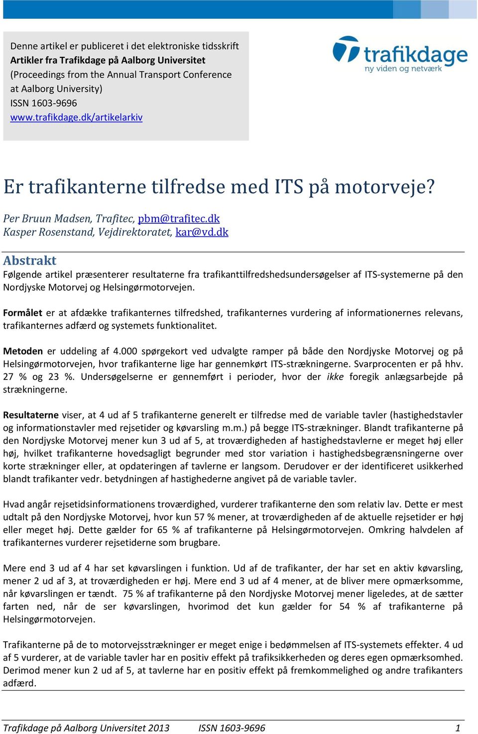 dk Abstrakt Følgende artikel præsenterer resultaterne fra trafikanttilfredshedsundersøgelser af ITS-systemerne på den Nordjyske Motorvej og Helsingørmotorvejen.
