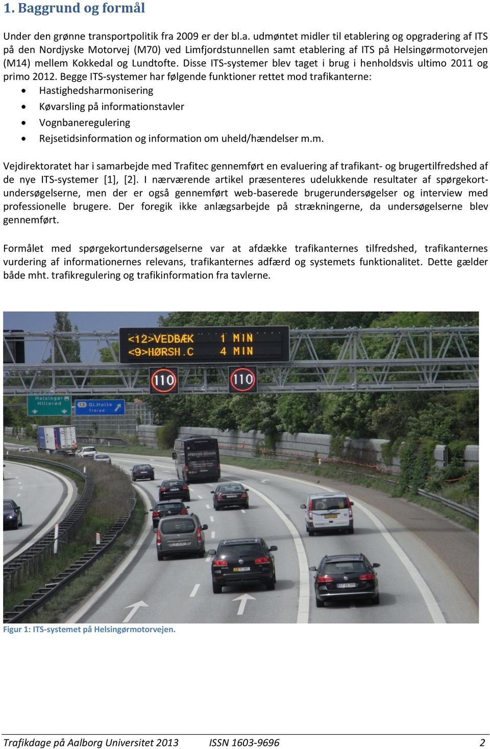 Begge ITS-systemer har følgende funktioner rettet mod trafikanterne: Hastighedsharmonisering Køvarsling på informationstavler Vognbaneregulering Rejsetidsinformation og information om uheld/hændelser