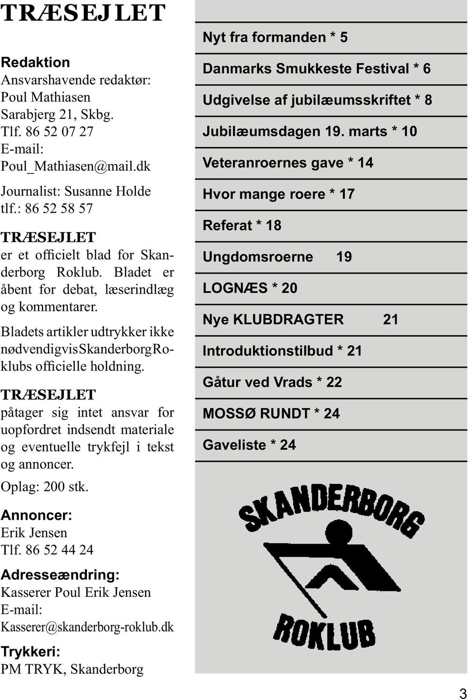 Bladets artikler udtrykker ikke nødvendigvis Skanderborg Roklubs officielle holdning. TRÆSEJLET påtager sig intet ansvar for uopfordret indsendt materiale og eventuelle trykfejl i tekst og annoncer.