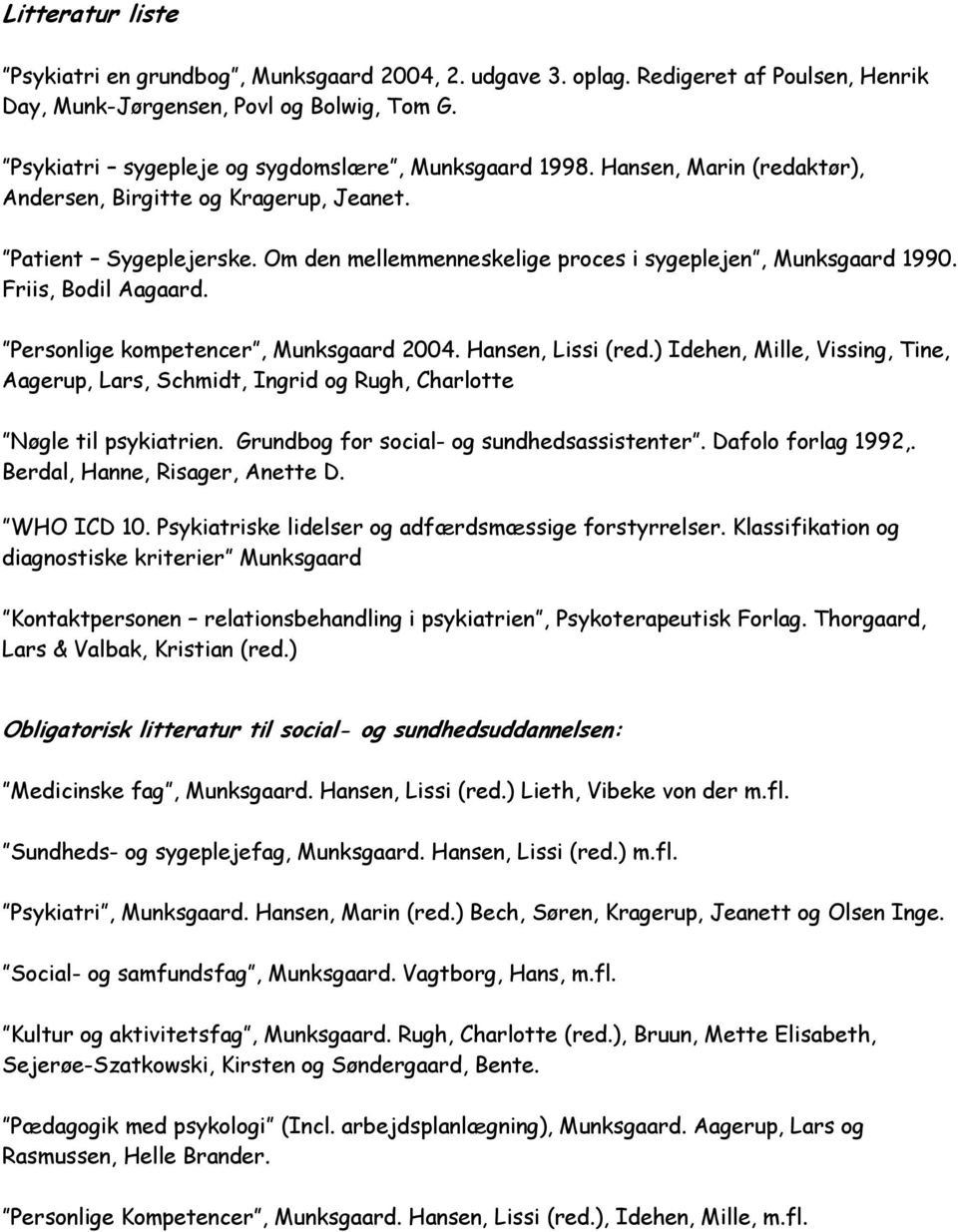 Om den mellemmenneskelige proces i sygeplejen, Munksgaard 1990. Friis, Bodil Aagaard. Personlige kompetencer, Munksgaard 2004. Hansen, Lissi (red.