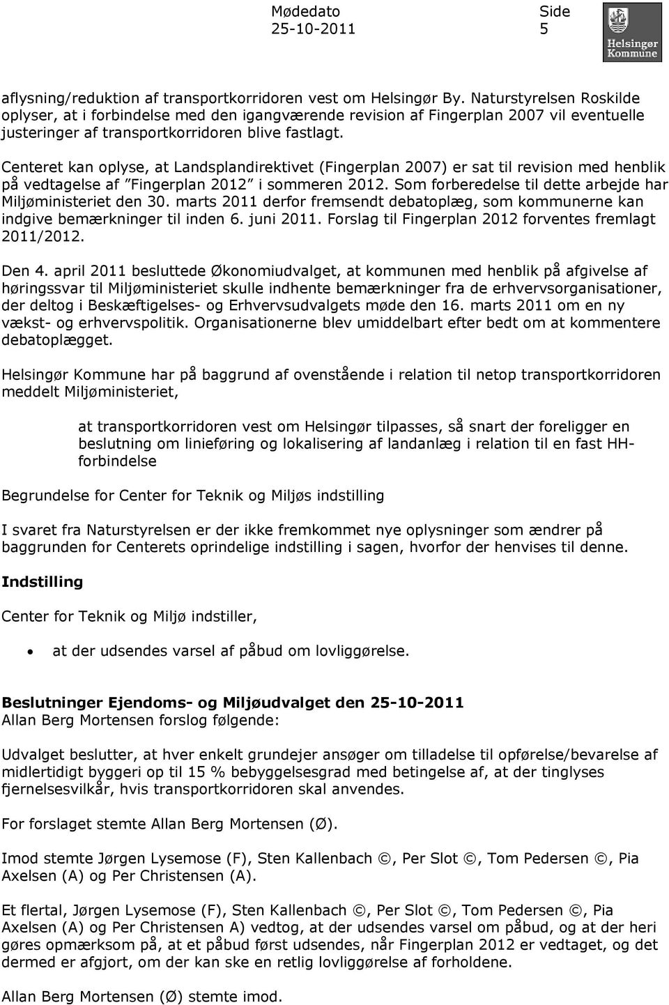 Centeret kan oplyse, at Landsplandirektivet (Fingerplan 2007) er sat til revision med henblik på vedtagelse af Fingerplan 2012 i sommeren 2012.