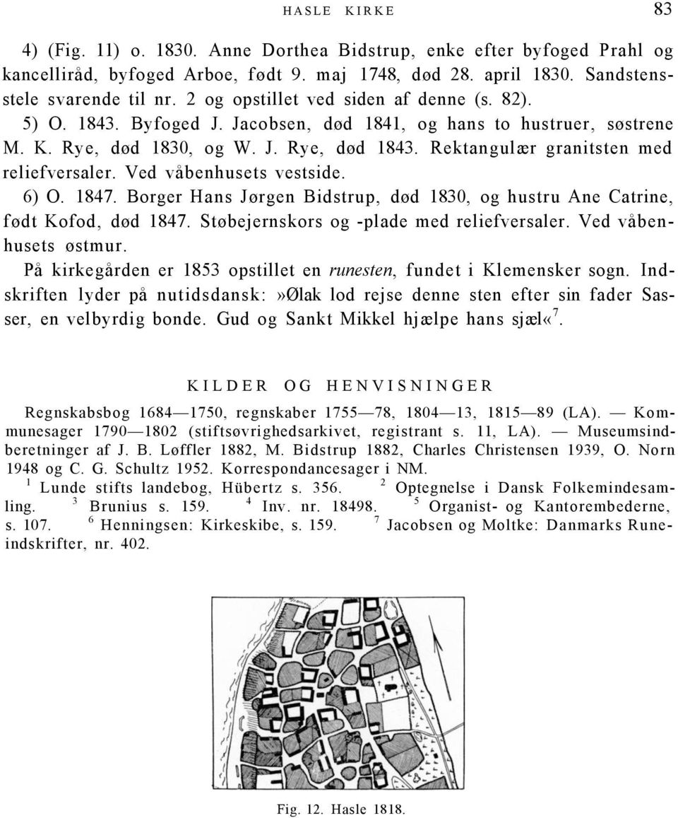 Rektangulær granitsten med reliefversaler. Ved våbenhusets vestside. 6) O. 1847. Borger Hans Jørgen Bidstrup, død 1830, og hustru Ane Catrine, født Kofod, død 1847.