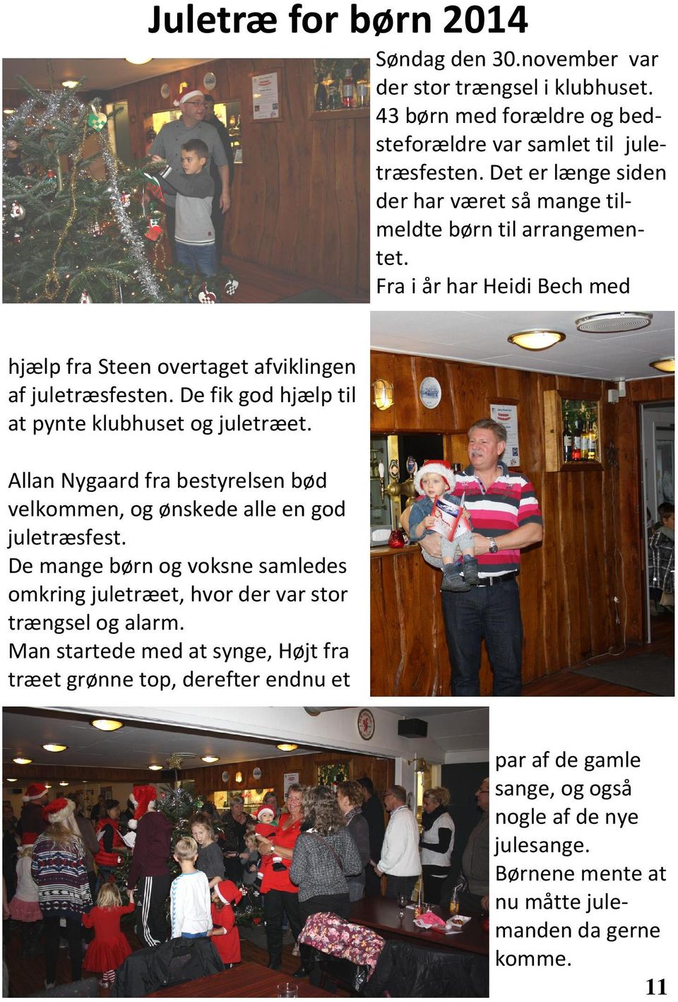 De fik god hjælp til at pynte klubhuset og juletræet. Allan Nygaard fra bestyrelsen bød velkommen, og ønskede alle en god juletræsfest.