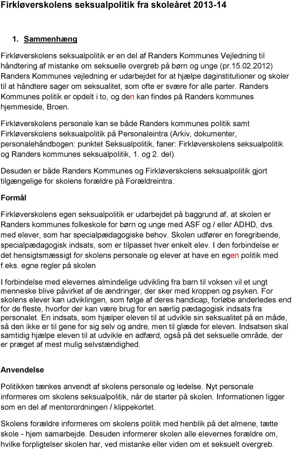 2012) Randers Kommunes vejledning er udarbejdet for at hjælpe daginstitutioner og skoler til at håndtere sager om seksualitet, som ofte er svære for alle parter.