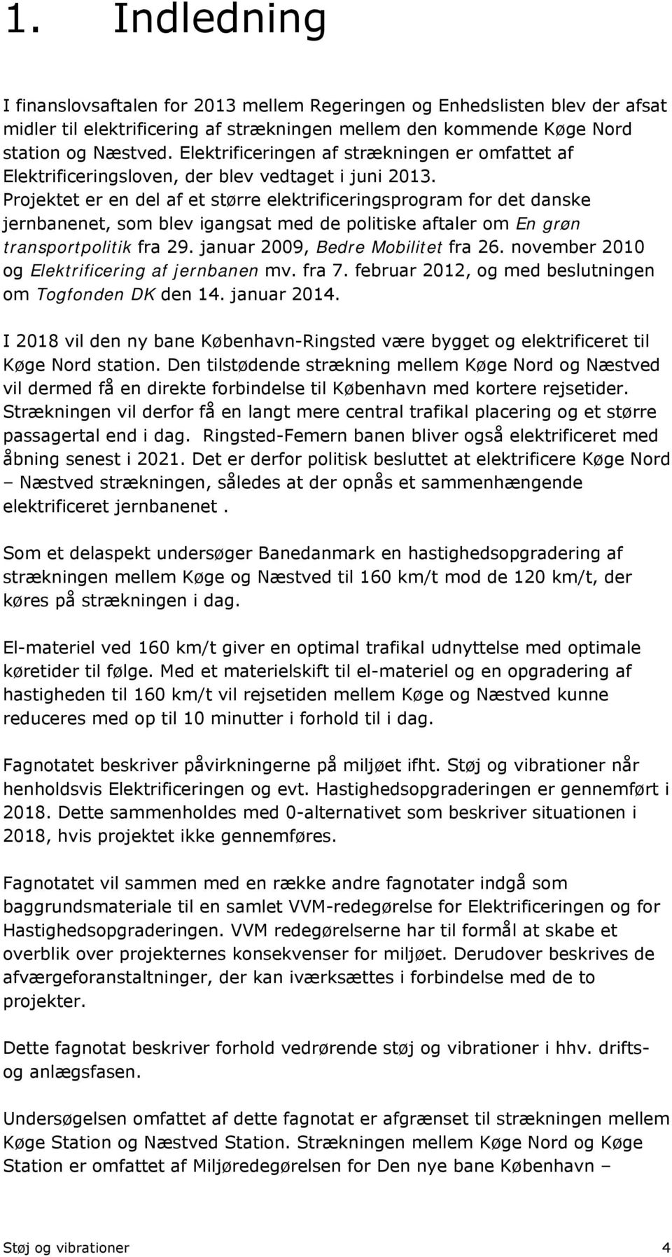 Projektet er en del af et større elektrificeringsprogram for det danske jernbanenet, som blev igangsat med de politiske aftaler om En grøn transportpolitik fra 29. januar 2009, Bedre Mobilitet fra 26.
