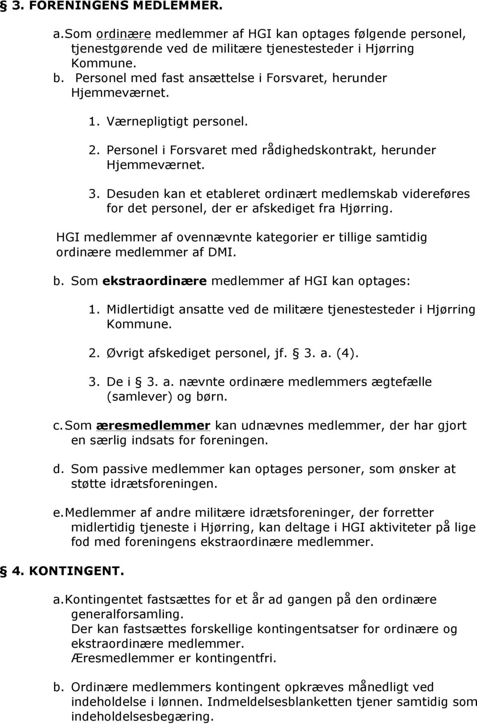 Desuden kan et etableret ordinært medlemskab videreføres for det personel, der er afskediget fra Hjørring. HGI medlemmer af ovennævnte kategorier er tillige samtidig ordinære medlemmer af DMI. b.