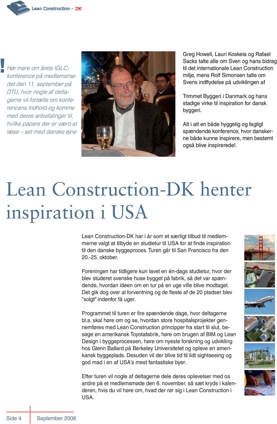 og Rafael Sacks talte alle om Sven og hans bidrag til det internationale Lean Construction miljø, mens Rolf Simonsen talte om Svens indflydelse på udviklingen af Trimmet Byggeri i Danmark og hans