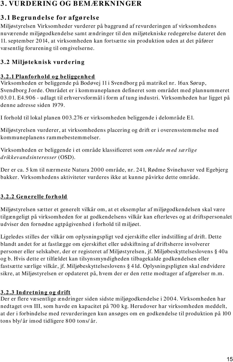 11. september 2014, at virksomheden kan fortsætte sin produktion uden at det påfører væsentlig forurening til omgivelserne. 3.2 Miljøteknisk vurdering 3.2.1 Planforhold og beliggenhed Virksomheden er beliggende på Bodøvej 11 i Svendborg på matrikel nr.