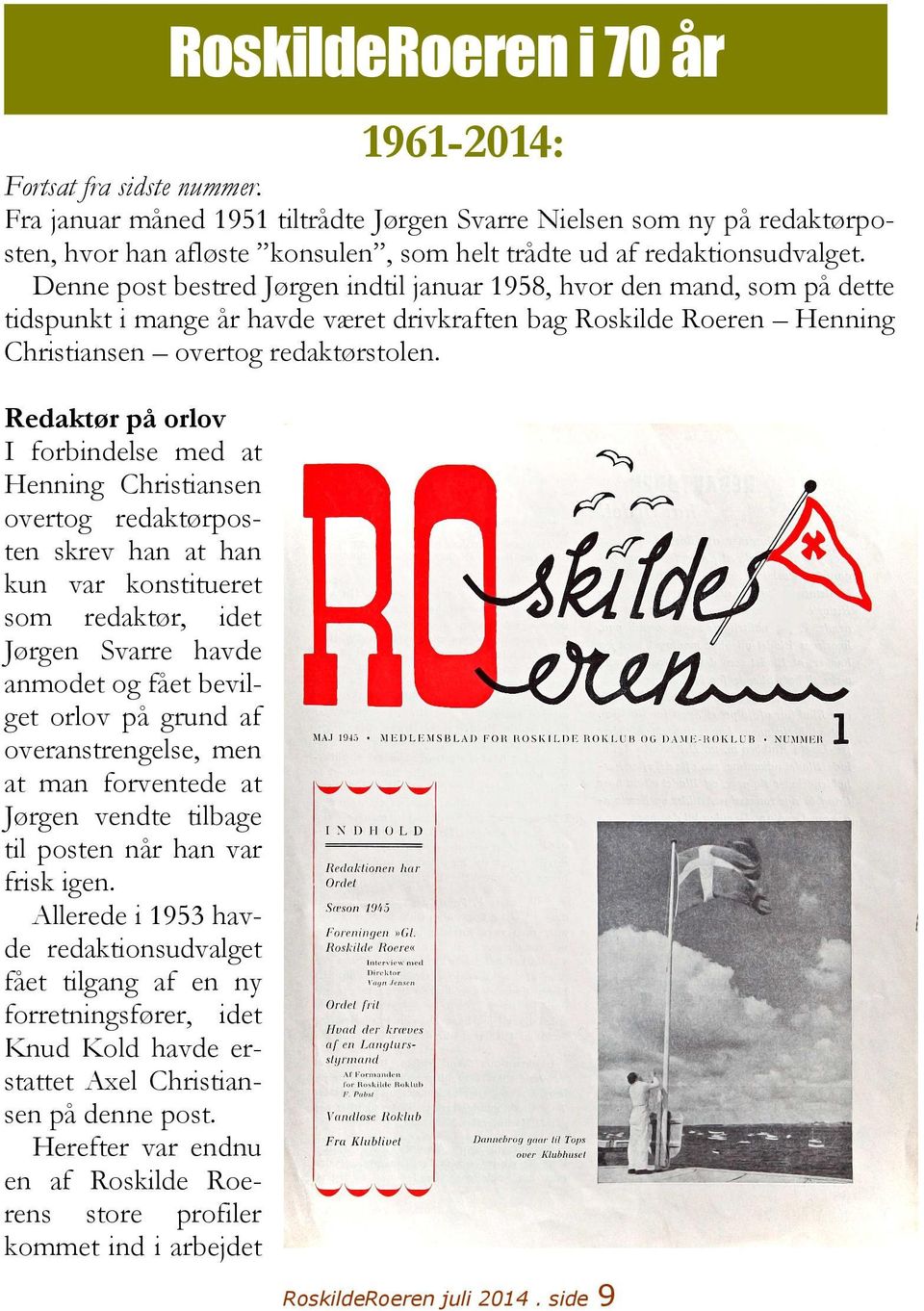 Denne post bestred Jørgen indtil januar 1958, hvor den mand, som på dette tidspunkt i mange år havde været drivkraften bag Roskilde Roeren Henning Christiansen overtog redaktørstolen.