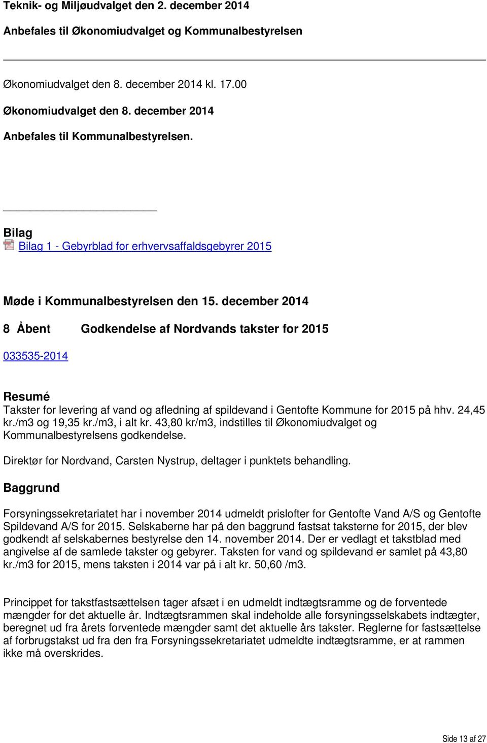 december 2014 8 Åbent Godkendelse af Nordvands takster for 2015 033535-2014 Resumé Takster for levering af vand og afledning af spildevand i Gentofte Kommune for 2015 på hhv. 24,45 kr./m3 og 19,35 kr.