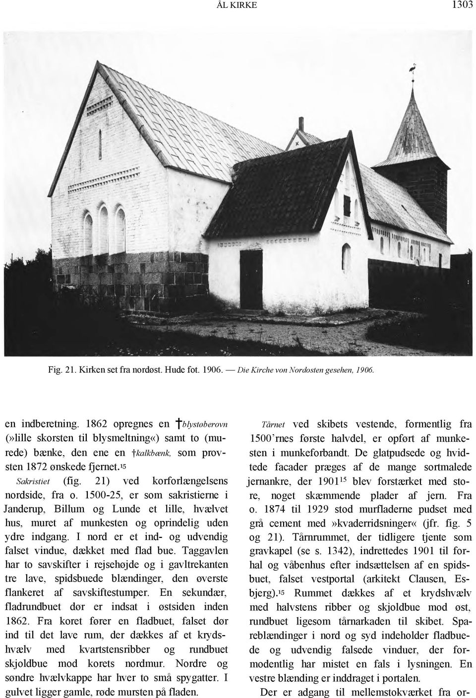 21) ved korforlængelsens nordside, fra o. 1500-25, er som sakristierne i Janderup, Billum og Lunde et lille, hvælvet hus, muret af munkesten og oprindelig uden ydre indgang.