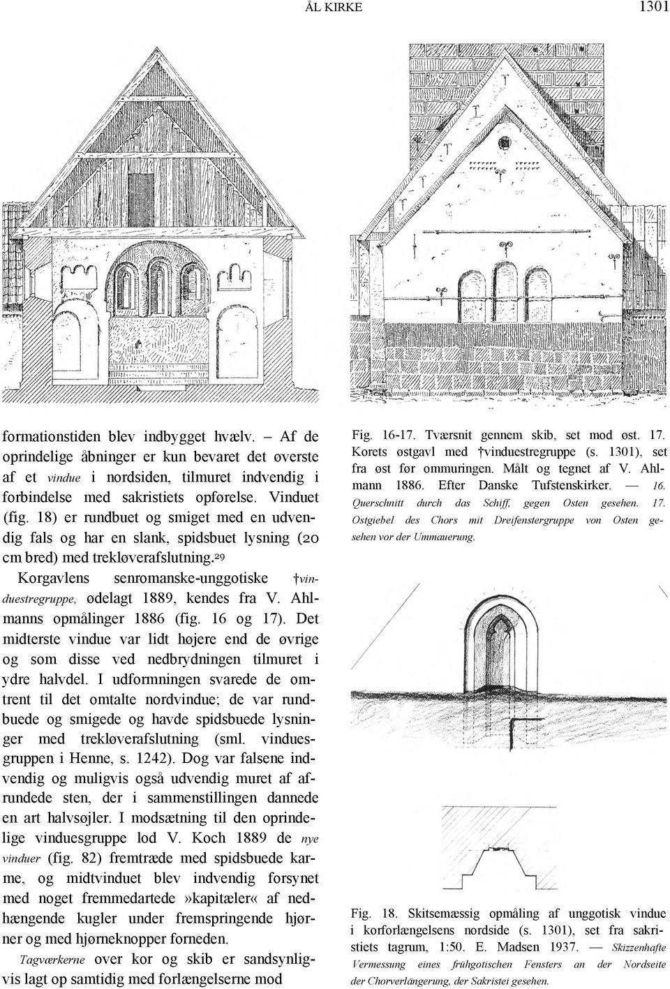 29 Korgavlens senromanske-unggotiske vinduestregruppe, ødelagt 1889, kendes fra V. Ahlmanns opmålinger 1886 (fig. 16 og 17).