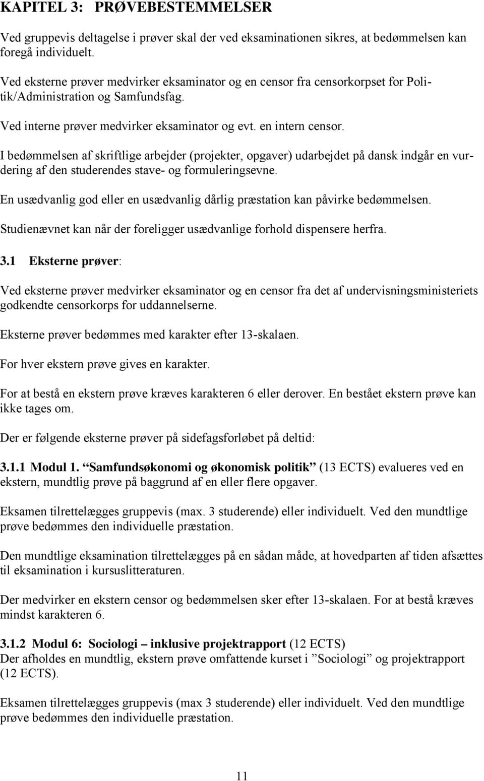 I bedømmelsen af skriftlige arbejder (projekter, opgaver) udarbejdet på dansk indgår en vurdering af den studerendes stave- og formuleringsevne.