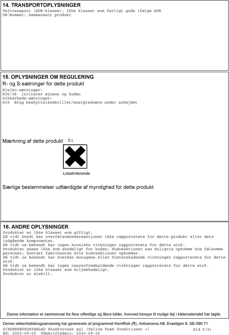 Mærkning af dette produkt Xi Lokalirriterende Særlige bestemmelser udfærdigde af myndighed for dette produkt 16. ANDRE OPLYSNINGER Produktet er ikke klasset som giftigt.