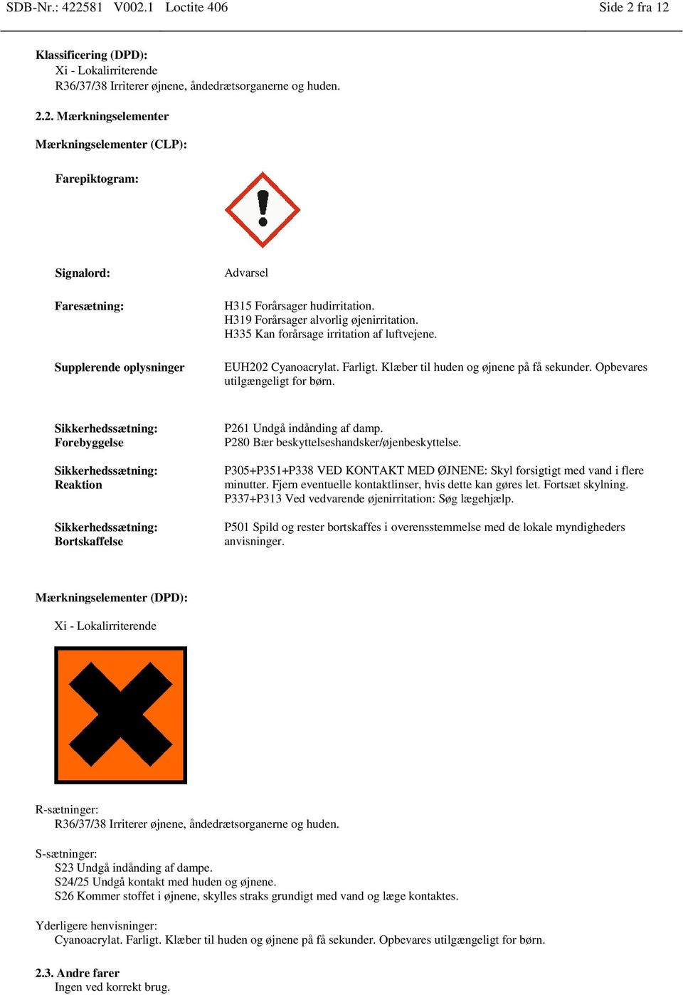Sikkerhedssætning: Forebyggelse Sikkerhedssætning: Reaktion Sikkerhedssætning: Bortskaffelse P261 Undgå indånding af damp. P280 Bær beskyttelseshandsker/øjenbeskyttelse.